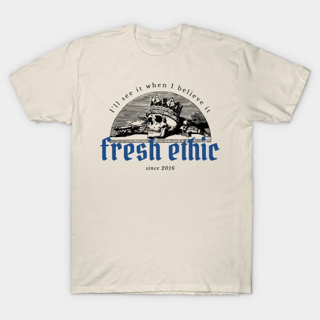 I'll See It When I Believe It - Since 2016 T-Shirt by Fresh Ethic